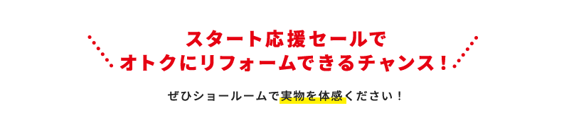 スタート応援セールで オトクにリフォームできるチャンス！