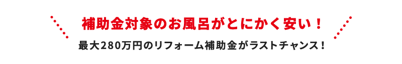 補助金対象のお風呂がとにかく安い！