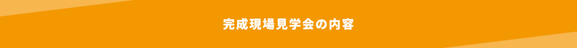 完成現場見学会の内容