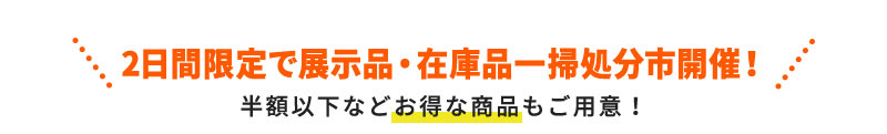 2日間限定で展示品・在庫品一掃処分市開催！