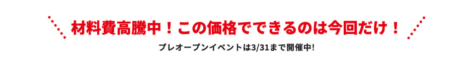 材料費高騰中！この価格でできるのは今回だけ！