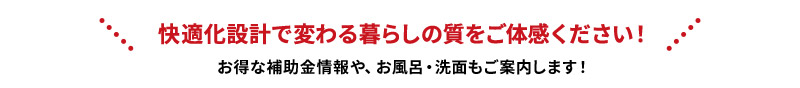 快適化設計で変わる暮らしの質をご体感ください！